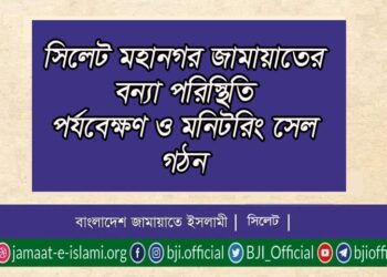 সিলেট মহানগর জামায়াতের বন্যা পরিস্থিতি পর্যবেক্ষণ ও মনিটরিং সেল গঠন